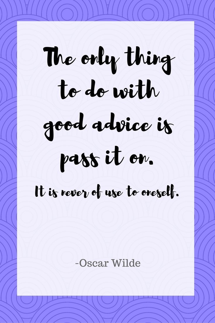 the only thing to do with good advice is pass it on.  It is never of use to oneself |FaveMom